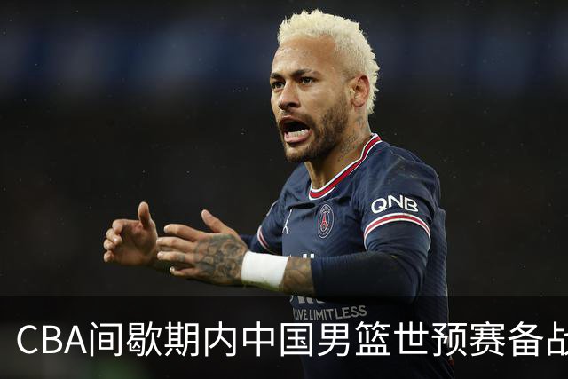CBA间歇期内中国男篮世预赛备战分析
